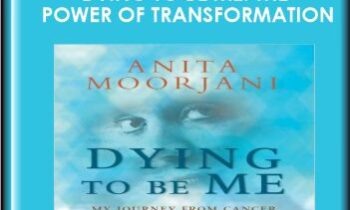 Dying to Be Me: The Power of Transformation - Anita Moorjani
