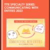 TTTE Specialty Series: Communicating with Entities 2022 - Shannon O'Hara