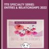 TTTE Specialty Series: Entities & Relationships 2022 - Shannon O'Hara