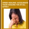 Speed Healing -Accelerate Your Healing 10X At All Levels - Chaim Alexander