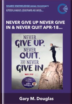 Never Give Up Never Give In & Never Quit Apr-18 Teleseries - Gary M. Douglas