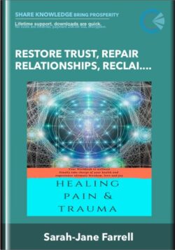 Restore Trust, Repair Relationships, Reclaim Your Power - Sarah-Jane Farrell