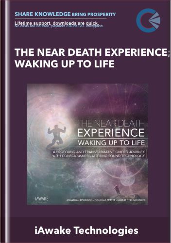 The Near Death Experience; Waking Up to Life - iAwake Technologies