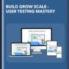 Build Grow Scale - User Testing Mastery