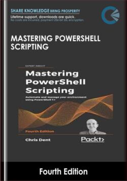 Mastering PowerShell Scripting - Fourth Edition - Chris Dent