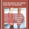 How We Move: The Gross Anatomy of Motion - TGC- Elizabeth A. Murray, PhD