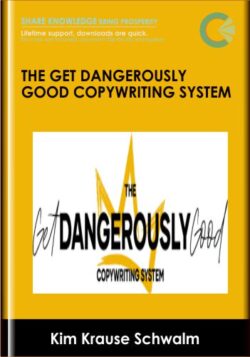 The Get Dangerously Good Copywriting System - Kim Krause Schwalm