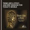 Think Like a Stoic- Ancient Wisdom for Today's World - Massimo Pigliucci