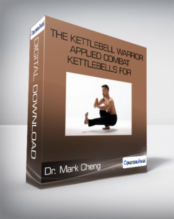 Dr. Mark Cheng - The Kettlebell Warrior - Applied Combat Kettlebells for Maximum Martial Power