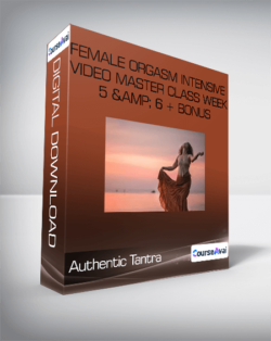 Authentic Tantra - Female Orgasm Intensive Video Master Class Week 5 & 6 + Bonus