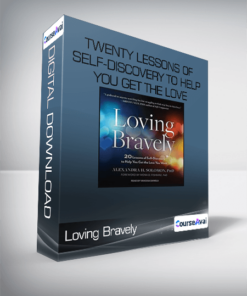 Loving Bravely - Twenty Lessons of Self-Discovery to Help You Get the Love You Want