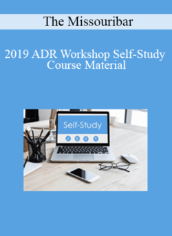 The Missouribar - 2019 ADR Workshop Self-Study Course Material