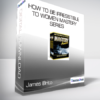 James Brito - How to Be Irresistible to Women MASTERY SERIES