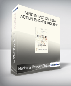 Barbara Tversky Phd - Mind in Motion: How Action Shapes Thought