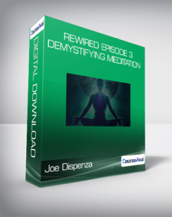 Joe Dispenza - Rewired Episode 3: Demystifying Meditation