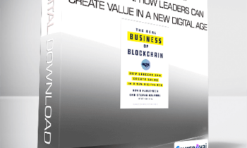 The Real Business of Blockchain: How Leaders Can Create Value in a New Digital Age