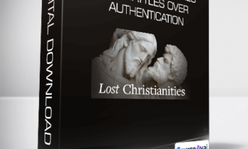 Lost Christianities - Christian Scriptures and the Battles over Authentication