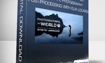 Photographing The World Landscape Photography and Post-Processing with Elia Locardi