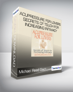 Michael Reed Gach - Acupressure for Lovers: Secrets of Touch for Increasing Intimacy