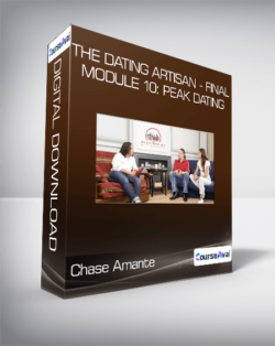 Chase Amante - The Dating Artisan - FINAL Module 10: Peak Dating