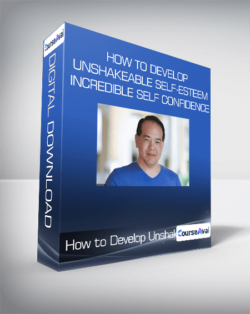 How to Develop Unshakeable Self-Esteem & Incredible Self Confidence