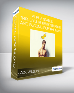 Jack Wilson - Alpha Status: Triple Your Testosterone and Become Superhuman