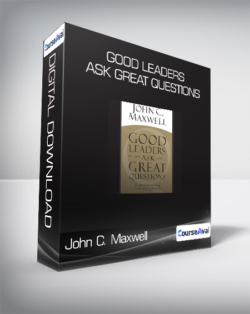 John C. Maxwell - Good Leaders Ask Great Questions