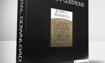 John C. Maxwell - Good Leaders Ask Great Questions