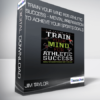 Jim Taylor - Train Your Mind for Athletic Success - Mental Preparation to Achieve Your Sports Goals