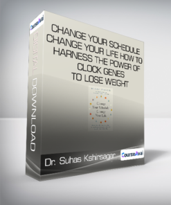Dr. Suhas Kshirsagar - Change Your Schedule - Change Your Life - How to Harness the Power of Clock Genes to Lose Weight - Optimize Your Workout and Finally Get a Good Night's Sleep