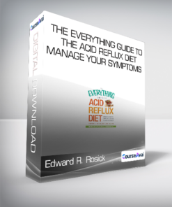 Edward R. Rosick - The Everything Guide to the Acid Reflux Diet - Manage Your Symptoms - Relieve Pain and Heal Your Acid Reflux Naturally