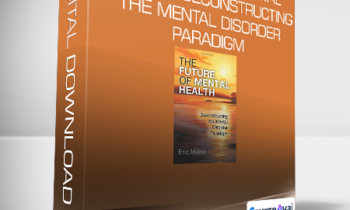 Eric Maisel - The Future of Mental Health - Deconstructing the Mental Disorder Paradigm