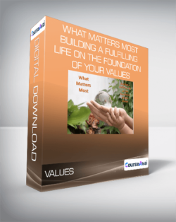 What Matters Most - Building a Fulfilling Life on the Foundation of Your Values