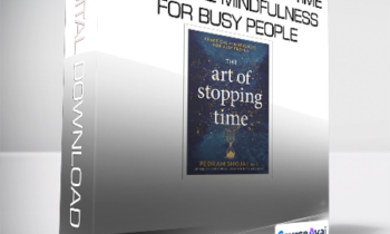 Pedram Shojai - The Art of Stopping Time: Practical Mindfulness for Busy People