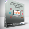 Michael Shane - What is Zapier - A Beginner's to Expert Course