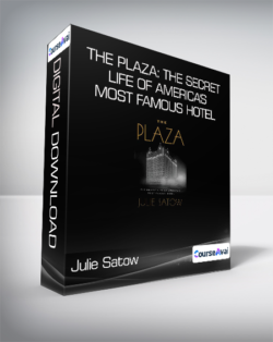 Julie Satow - The Plaza: The Secret Life of America's Most Famous Hotel