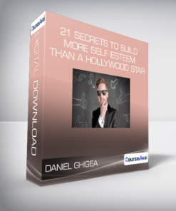 Daniel Ghigea - 21 Secrets to Build More Self Esteem Than a Hollywood Star