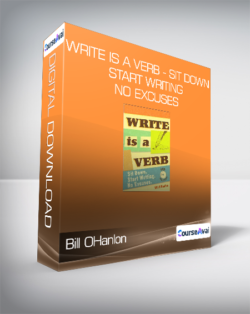 Bill OHanlon - Write is A Verb - Sit Down - Start Writing - No Excuses