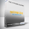 Michael C. Anthony - The Hypnosis BluePrint