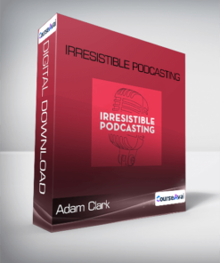 Adam Clark - Irresistible Podcasting