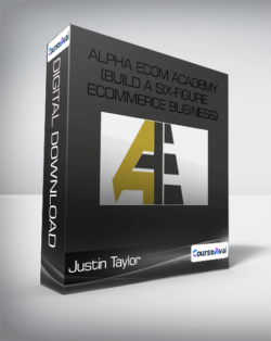 Justin Taylor - Alpha Ecom Academy (Build A Six-Figure Ecommerce Business)