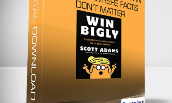Scott Adams - Win Bigly: Persuasion in a World Where Facts Don’t Matter
