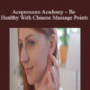 Acupressure Academy - Be Healthy With Chinese Massage Points