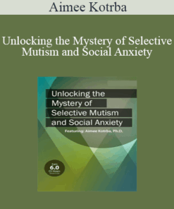 Aimee Kotrba - Unlocking the Mystery of Selective Mutism and Social Anxiety
