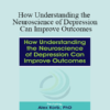 Alex Korb - How Understanding the Neuroscience of Depression Can Improve Outcomes