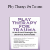 Amy Flaherty - Play Therapy for Trauma: Brain-Based Strategies for Children & Adolescents