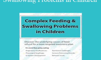 Angela Mansolillo - Complex Feeding & Swallowing Problems in Children: Discover the Underlying Causes of Food Refusal for a More Targeted Treatment Plan