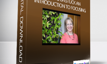 Ann Weiser Cornell - Getting Unstuck An Introduction to Focusing