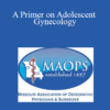 Anne-Marie Priebe - A Primer on Adolescent Gynecology