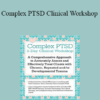 Arielle Schwartz - Complex PTSD Clinical Workshop: A Comprehensive Approach to Accurately Assess and Effectively Treat Clients with Chronic